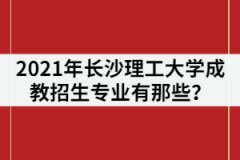 2021年長沙理工大學(xué)成教招生專業(yè)有那些？