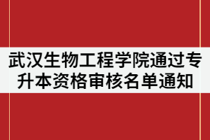 武漢生物工程學(xué)院2021年通過專升本資格審核名單通知