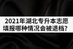 2021年湖北普通專(zhuān)升本志愿填報(bào)哪種情況會(huì)被退檔？