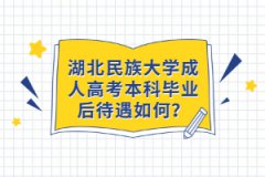 湖北民族大學成人高考本科畢業(yè)后待遇如何