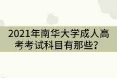 2021年南華大學(xué)成人高考考試科目有那些？