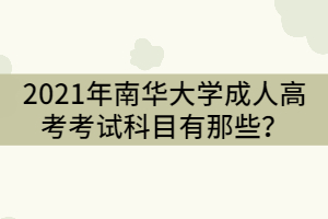 2021年南華大學成人高考考試科目有那些？