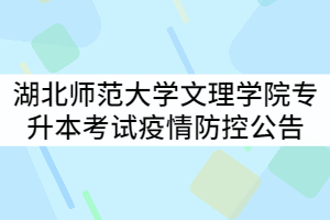 湖北師范大學(xué)文理學(xué)院2021年專升本考試工作疫情防控工作公告