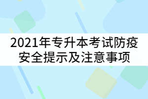 湖北工業(yè)大學(xué)工程技術(shù)學(xué)院2021年專升本考試防疫安全提示及注意事項