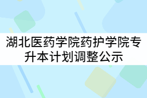 湖北醫(yī)藥學(xué)院藥護(hù)學(xué)院2021年普通專升本計(jì)劃調(diào)整公示