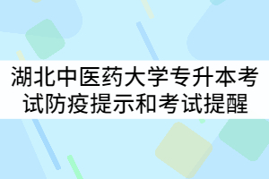 2021年湖北中醫(yī)藥大學(xué)專升本考試防疫安全提示和考試事項提醒