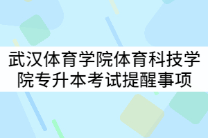 武漢體育學(xué)院體育科技學(xué)院2021年專升本考試防疫安全提示和工作提醒事項