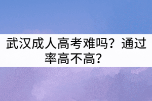 武漢成人高考難嗎？通過率高不高？