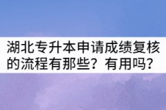 湖北專升本申請(qǐng)成績(jī)復(fù)核的流程有那些？有用嗎？