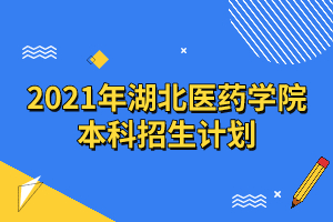 2021年湖北醫(yī)藥學(xué)院本科招生計劃