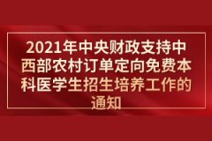 教育部辦公廳關(guān)于做好2021年中央財(cái)政支持中西部農(nóng)村訂單定向免費(fèi)本科醫(yī)學(xué)生招生培養(yǎng)工作的通知