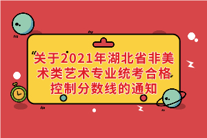 關(guān)于2021年湖北省非美術(shù)類藝術(shù)專業(yè)統(tǒng)考合格控制分?jǐn)?shù)線的通知