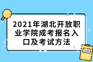 2021年湖北開放職業(yè)學(xué)院成考報名入口及考試方法