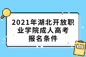 2021年湖北開放職業(yè)學院成人高考報名條件