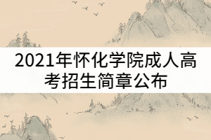 2021年懷化學(xué)院成人高考招生簡章公布