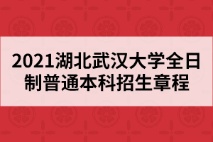 2021湖北武漢大學全日制普通本科招生章程