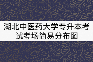 湖北中醫(yī)藥大學(xué)2021年普通專升本考試考場簡易分布圖