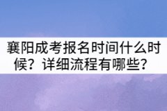 2021年襄陽成考報名時間什么時候？詳細流程有哪些？