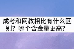 襄陽成考和網(wǎng)教相比有什么區(qū)別？哪個含金量更高？