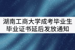 湖南工商大學(xué)2021屆成考畢業(yè)生畢業(yè)證書延后發(fā)放通知