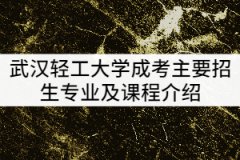 武漢輕工大學(xué)2021年成考主要招生專業(yè)及課程介紹