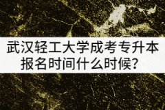 武漢輕工大學(xué)2021年成考專升本報(bào)名時(shí)間什么時(shí)候？