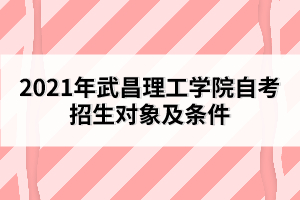 2021年武昌理工學院自考招生對象及條件