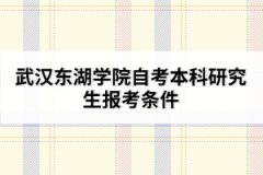 武漢東湖學院自考本科研究生報考條件