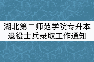 2021年湖北第二師范學(xué)院專升本退役大學(xué)生士兵錄取工作通知