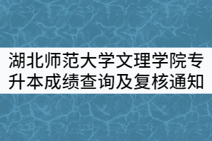 2021年湖北師范大學(xué)文理學(xué)院專升本成績查詢及復(fù)核通知