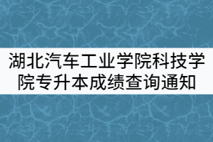 湖北汽車工業(yè)學院科技學院2021年專升本成績查詢通知