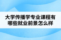 大學(xué)傳播學(xué)專業(yè)課程有哪些就業(yè)前景怎么樣