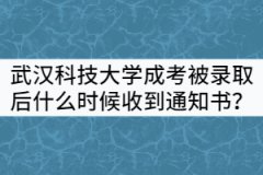 武漢科技大學成考被錄取后什么時候能收到通知書？