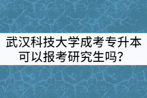 武漢科技大學(xué)成考專升本可以報(bào)考全日制研究生嗎？