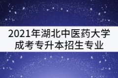 2021年湖北中醫(yī)藥大學(xué)成考專升本招生專業(yè)有哪些？