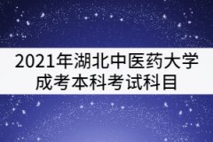 2021年湖北中醫(yī)藥大學(xué)成考本科考試科目有哪些？