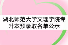 2021年湖北師范大學文理學院普通專升本招生考試預錄取名單公示