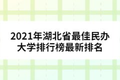 2021年湖北省最佳民辦大學排行榜最新排名