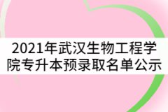 2021年武漢生物工程學(xué)院普通專升本預(yù)錄取名單公示