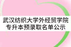 2021年武漢紡織大學(xué)外經(jīng)貿(mào)學(xué)院普通專升本預(yù)錄取名單公示