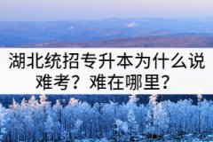 湖北統(tǒng)招專升本為什么說難考？難在哪里？