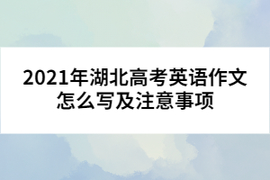 2021年湖北高考英語作文怎么寫及注意事項