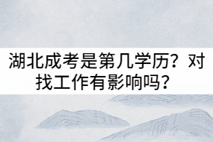 湖北成考是第幾學歷？對找工作有影響嗎？