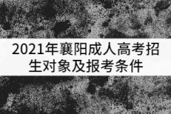 2021年襄陽成人高考招生對象及報考條件有哪些？