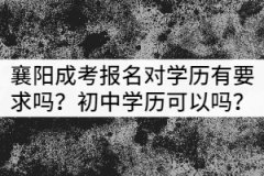 襄陽成考報名對學(xué)歷有要求嗎？初中學(xué)歷可以嗎？