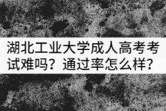 湖北工業(yè)大學成人高考考試難嗎？通過率怎么樣？