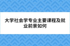 大學(xué)社會學(xué)專業(yè)主要課程及就業(yè)前景如何