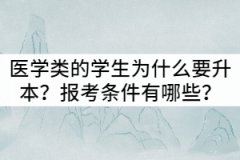 湖北醫(yī)學(xué)類的學(xué)生為什么要專升本？報考條件有哪些？
