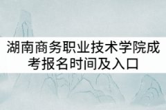 湖南商務職業(yè)技術學院2021年成教報名時間及入口