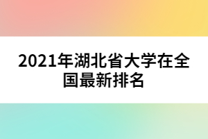 2021年湖北省大學(xué)在全國(guó)最新排名